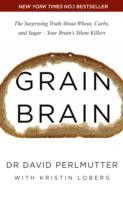 Grain Brain The Surprising Truth About Wheat Carbs And Sugar Your Brains Silent Killers