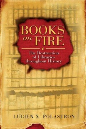 Books on Fire The Destruction of Libraries Throughout History - Lucien X. Polastron (Twarda oprawa)